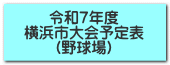 令和７年度 横浜市大会予定表 （野球場）